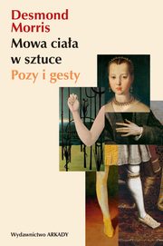 ksiazka tytu: Mowa ciaa w sztuce Pozy i gesty autor: Morris Desmond