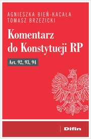 Komentarz do Konstytucji RP art. 92, 93, 94, Bie-Kacaa Agnieszka, Brzezicki Tomasz