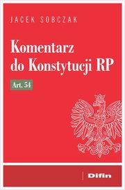 ksiazka tytu: Komentarz do Konstytucji RP art. 54 autor: Sobczak Jacek