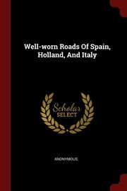 ksiazka tytu: Well-worn Roads Of Spain, Holland, And Italy autor: Anonymous