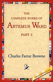 The Complete Works of Artemus Ward, Part 3, Browne Charles Farrar
