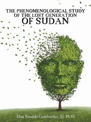 ksiazka tytu: THE PHENOMENOLOGICAL STUDY OF THE LOST GENERATION OF SUDAN autor: Gamboriko AJ. Ph.D Elias Rinaldo