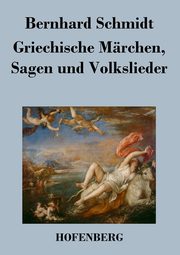 Griechische Mrchen, Sagen und Volkslieder, Schmidt Bernhard
