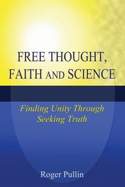 Free Thought, Faith, and Science, Pullin Roger