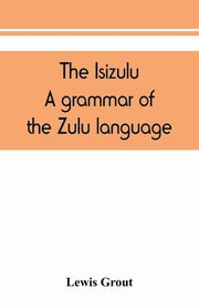 The Isizulu. A grammar of the Zulu language, Grout Lewis