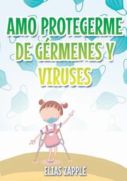 AMO PROTEGERME DE GRMENES Y VIRUSES, Zapple Elias