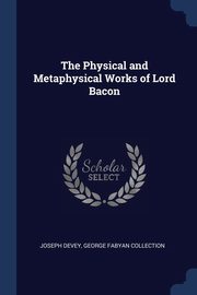 The Physical and Metaphysical Works of Lord Bacon, Devey Joseph
