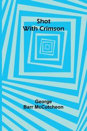 Shot With Crimson, McCutcheon George Barr