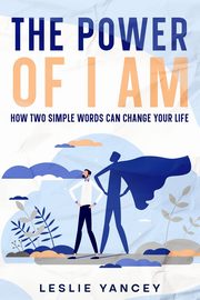 The Power of I AM, Yancey Leslie