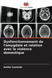 ksiazka tytu: Dysfonctionnement de l'amygdale et relation avec la violence domestique autor: Castaldo Ashlie