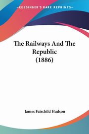 The Railways And The Republic (1886), Hudson James Fairchild
