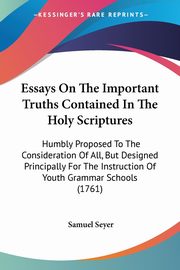 Essays On The Important Truths Contained In The Holy Scriptures, Seyer Samuel