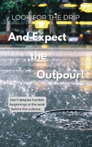 Look for the Drip And Expect the Outpour, Lee K.