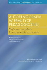 ksiazka tytu: Autoetnografia w praktyce pedagogicznej autor: Ciechowska Magdalena, Szymaska Maria