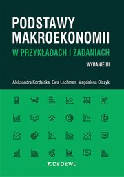 Podstawy makroekonomii w przykadach i zadaniach, Kordalska Aleksandra, Lechman Ewa, Olczyk Magdalena