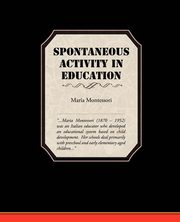 ksiazka tytu: Spontaneous Activity In Education autor: Montessori Maria