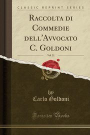 ksiazka tytu: Raccolta di Commedie dell'Avvocato C. Goldoni, Vol. 21 (Classic Reprint) autor: Goldoni Carlo