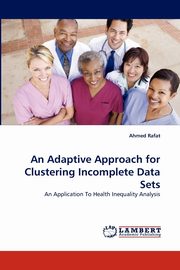 An Adaptive Approach for Clustering Incomplete Data Sets, Rafat Ahmed