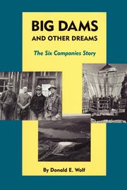 Big Dams and Other Dreams, Wolf Donald E.