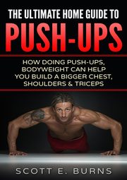 The Ultimate Home Guide To Push-Ups, Burns Scott