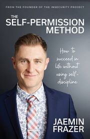 The Self-Permission Method. How to succeed in life without using self-discipline, Frazer Jaemin