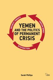 Yemen and the Politics of Permanent Crisis, Phillips Sarah