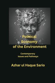 Political Economy of the Environment, Sario Azhar ul Haque