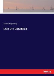 Each Life Unfulfilled, Ray Anna Chapin