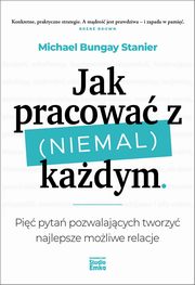 Jak pracowa z (niemal) kadym, Stanier Michael Bungay