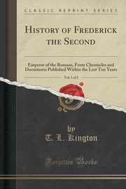 ksiazka tytu: History of Frederick the Second, Vol. 1 of 2 autor: Kington T. L.