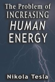 Problem of Increasing Human Energy, Tesla Nikola