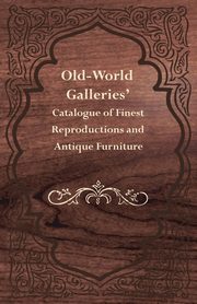 Old-World Galleries' Catalogue of Finest Reproductions and Antique Furniture, Anon.