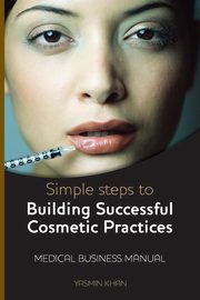 Simple Steps to Building Successful Cosmetic Practices, Khan Yasmin