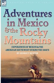 Adventures in Mexico and the Rocky Mountains, Ruxton George F.