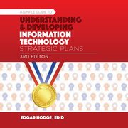 Simple Guide to Understanding and Developing an Information Technology (IT) Strategic Plan, Hodge Edgar