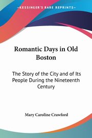 Romantic Days in Old Boston, Crawford Mary Caroline