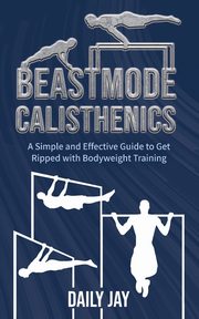 Beastmode Calisthenics, Jay Daily