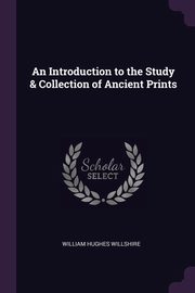 An Introduction to the Study & Collection of Ancient Prints, Willshire William Hughes