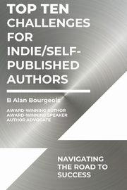 Top Ten Challenges for Indie/Self-Published Authors, Bourgeois B Alan
