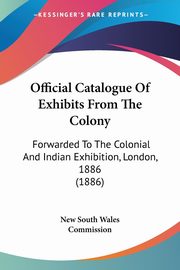 Official Catalogue Of Exhibits From The Colony, New South Wales Commission
