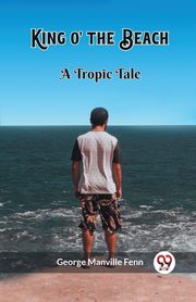King o' the Beach A Tropic Tale, Fenn George Manville