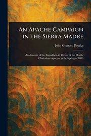 An Apache Campaign in the Sierra Madre, Bourke John Gregory