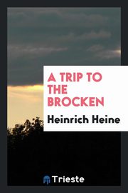 ksiazka tytu: A Trip to the Brocken autor: Heine Heinrich