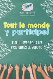 Tout le monde y participe ! Le seul livre pour les passionns de Sudoku, Puzzle Therapist