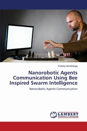 Nanorobotic Agents Communication Using Bee Inspired Swarm Intelligence, Mushininga Rodney