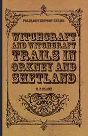 Witchcraft and Witchcraft Trials in Orkney and Shetland (Folklore History Series), Black G. F.