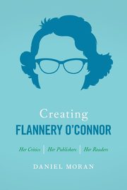ksiazka tytu: Creating Flannery O'Connor autor: Moran Daniel