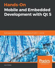 Hands-On Mobile and Embedded Development with Qt 5, Potter Lorn