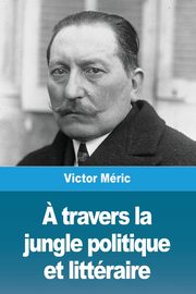 ? travers la jungle politique et littraire, Mric Victor