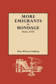 More Emigrants in Bondage, 1614-1775, Coldham Peter Wilson